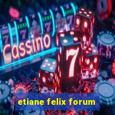 etiane felix forum